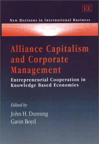 Alliance Capitalism and Corporate Management: Entrepreneurial Cooperation in Knowledge Based Economies (New Horizons in International Business series)