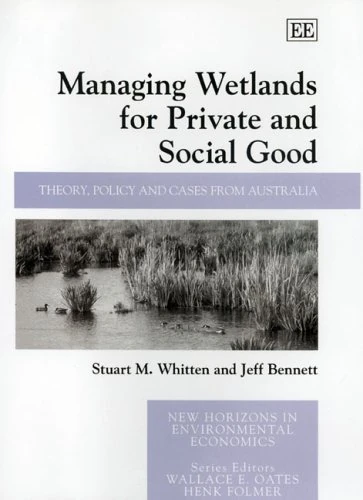 Managing Wetlands for Private and Social Good: Theory, Policy and Cases from Australia (New Horizons in Environmental Economics series)