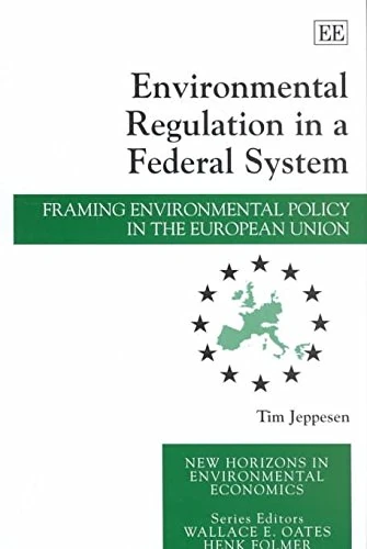 Environmental Regulation in a Federal System: Framing Environmental Policy in the European Union (New Horizons in Environmental Economics series)