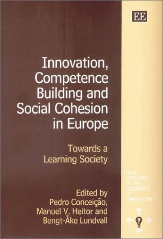 Innovation, Competence Building and Social Cohesion in Europe: Towards a Learning Society (New Horizons in the Economics of Innovation series)