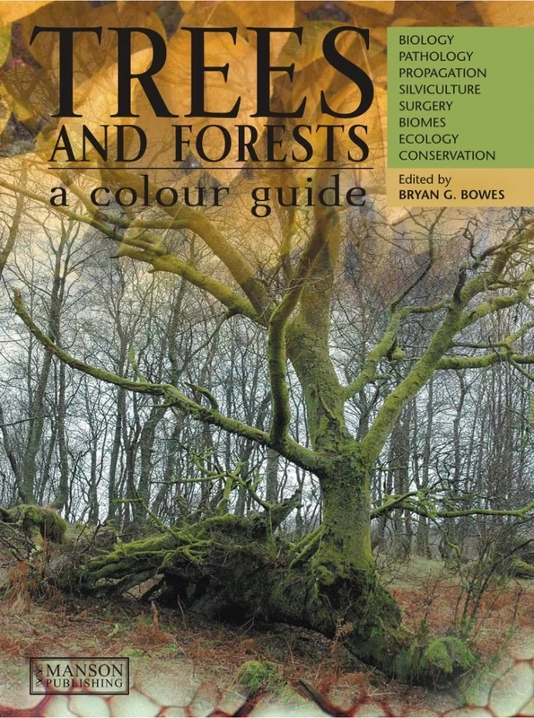 Trees & Forests, A Colour Guide: Biology, Pathology, Propagation, Silviculture, Surgery, Biomes, Ecology, and Conservation
