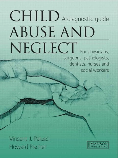 Child Abuse & Neglect: A Diagnostic Guide for Physicians, Surgeons, Pathologists, Dentists, Nurses and Social Workers