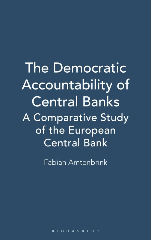 The Democratic Accountability of Central Banks: A Comparative Study of the European Central Bank