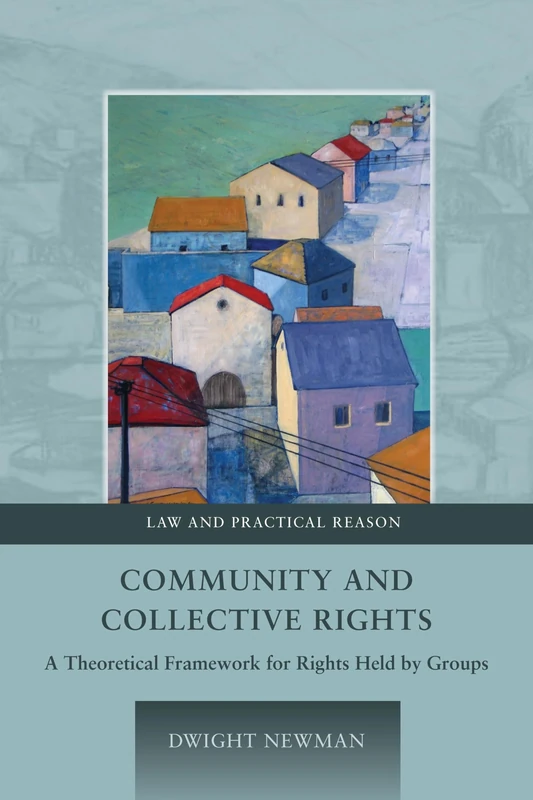 Community and Collective Rights: A Theoretical Framework for Rights Held by Groups: 2 (Law and Practical Reason)