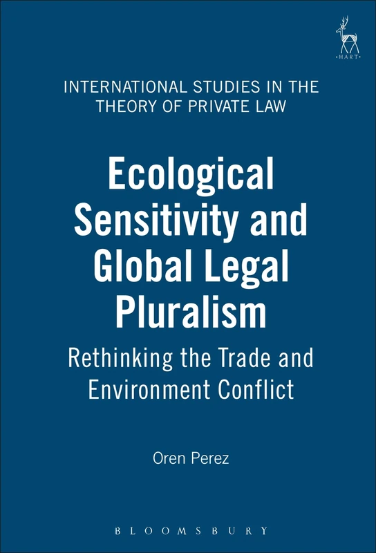 Ecological Sensitivity and Global Legal Pluralism: Rethinking the Trade and Environment Conflict: 3 (International Studies in the Theory of Private Law)