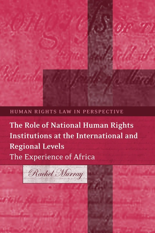 The Role of National Human Rights Institutions at the International and Regional Levels: The Experience of Africa: 11 (Human Rights Law in Perspective)