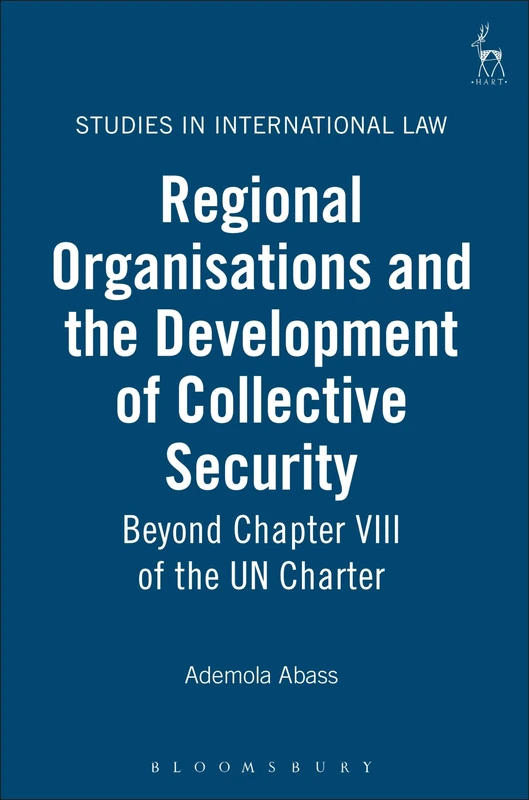 Regional Organisations and the Development of Collective Security: Beyond Chapter VIII of the UN Charter: 6 (Studies in International Law)