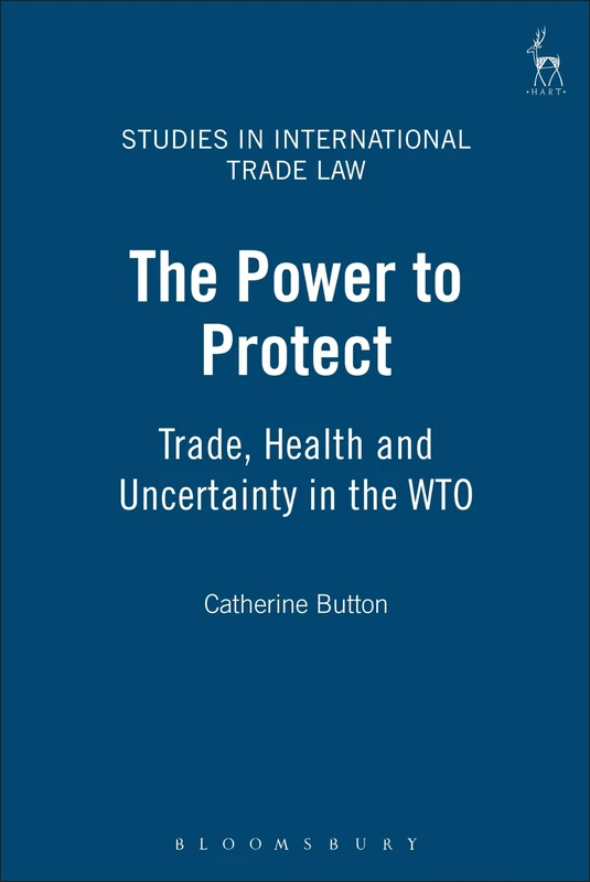 The Power to Protect: Trade, Health and Uncertainty in the WTO: 2 (Studies in International Trade and Investment Law)