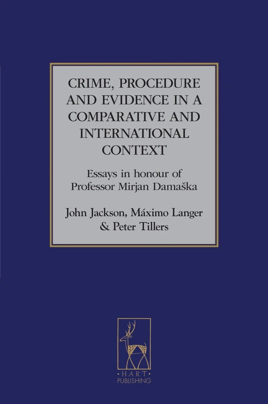 Crime, Procedure and Evidence in a Comparative and International Context: Essays in Honour of Professor Mirjan Damaska: 3 (Studies in International and Comparative Criminal Law)