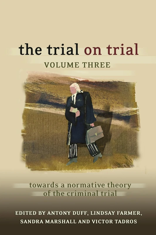 The Trial on Trial: Volume 3: Towards a Normative Theory of the Criminal Trial: v. 3 (The Trial on Trial: Towards a Normative Theory of the Criminal Trial)