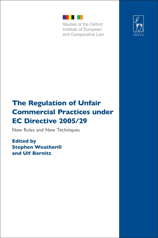 The Regulation of Unfair Commercial Practices under EC Directive 2005/29: New Rules and New Techniques: 4 (Studies of the Oxford Institute of European and Comparative Law)