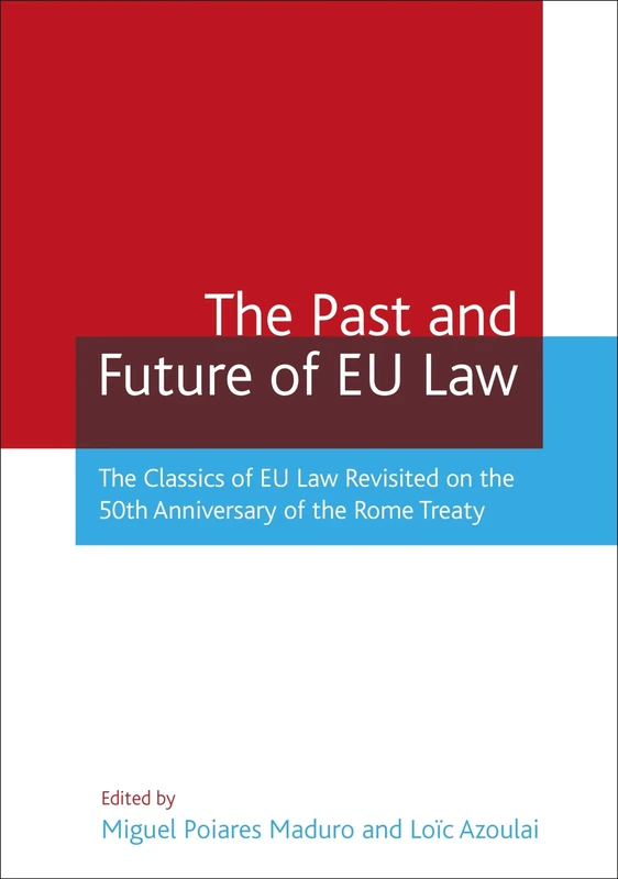 The Past and Future of Eu Law: The Classics of EU Law Revisited on the 50th Anniversary of the Rome Treaty