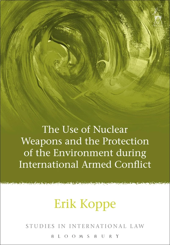 The Use of Nuclear Weapons and the Protection of the Environment during International Armed Conflict: 18 (Studies in International Law)