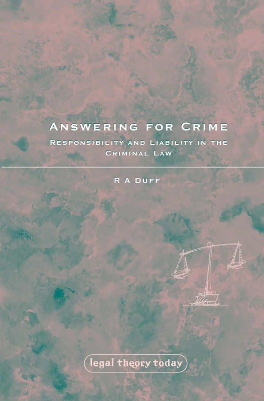 Answering for Crime: Responsibility and Liability in the Criminal Law: 13 (Legal Theory Today)