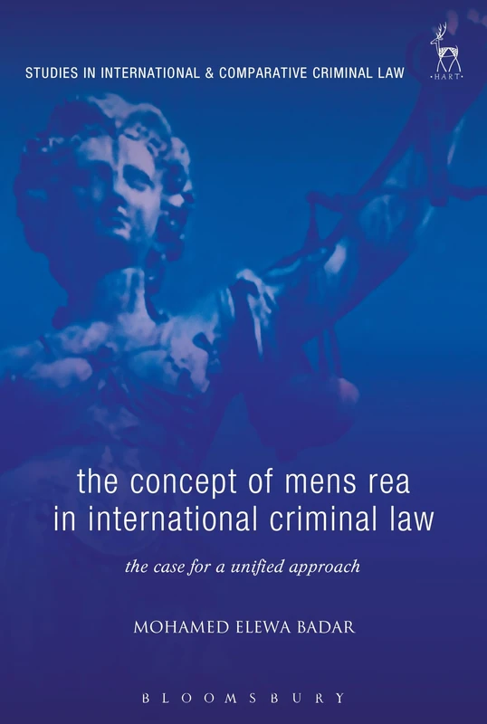 The Concept of Mens Rea in International Criminal Law: The Case for a Unified Approach: 12 (Studies in International and Comparative Criminal Law)