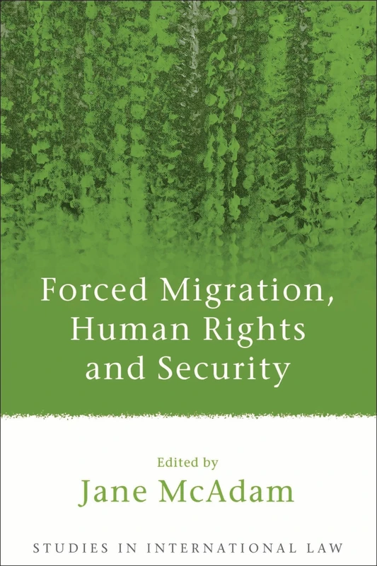 Forced Migration, Human Rights and Security: 17 (Studies in International Law)