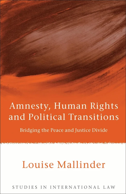 Amnesty, Human Rights and Political Transitions: Bridging the Peace and Justice Divide: 21 (Studies in International Law)