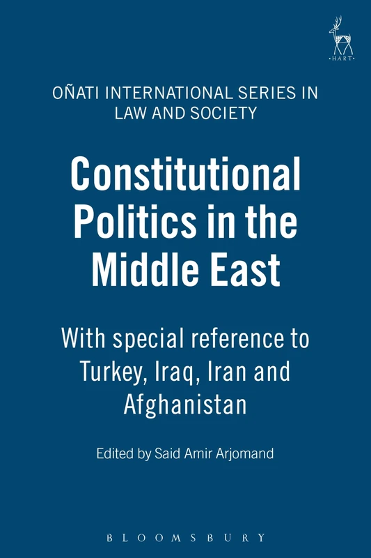 Constitutional Politics in the Middle East: With special reference to Turkey, Iraq, Iran and Afghanistan (Oñati International Series in Law and Society)