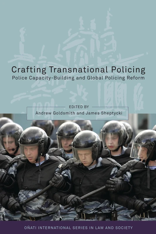 Crafting Transnational Policing: Police Capacity-Building and Global Policing Reform (Oñati International Series in Law and Society)
