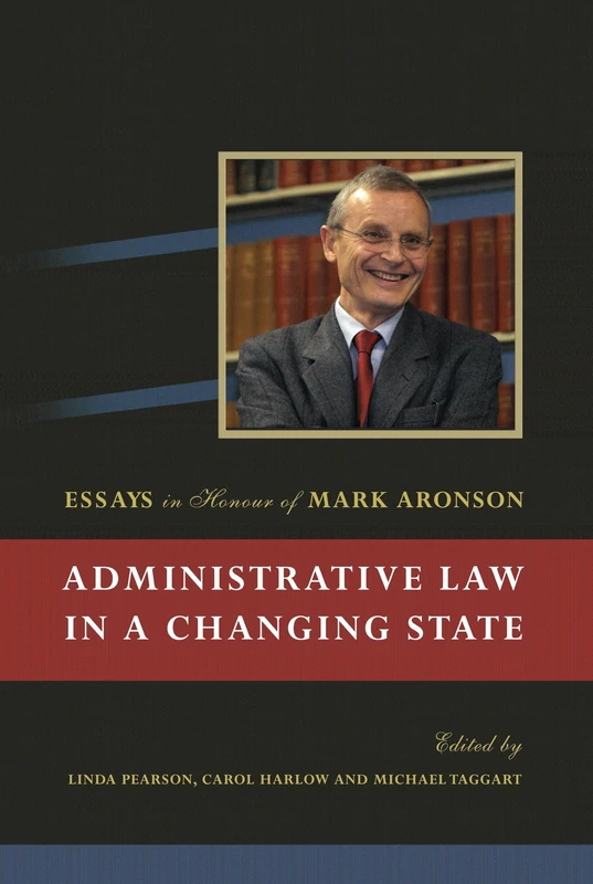 Administrative Law in a Changing State: Essays in Honour of Mark Aronson