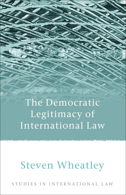 The Democratic Legitimacy of International Law: 29 (Studies in International Law)