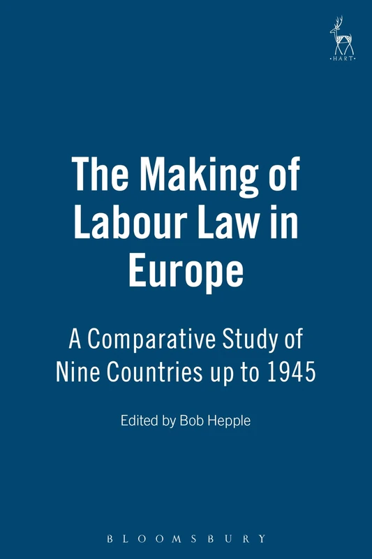 The Making of Labour Law in Europe: A Comparative Study of Nine Countries up to 1945 (Studies in Labour and Social Law)
