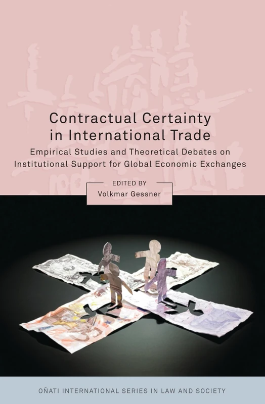 Contractual Certainty in International Trade: Empirical Studies and Theoretical Debates on Institutional Support for Global Economic Exchanges (Oñati International Series in Law and Society)