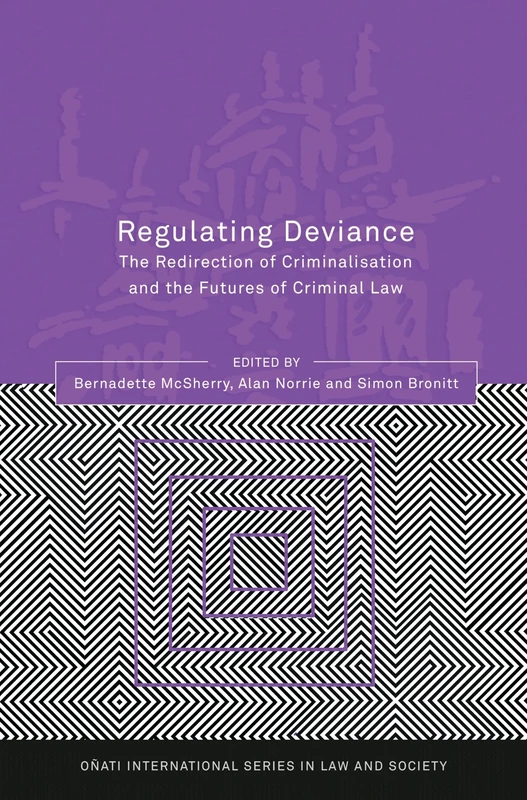 Regulating Deviance: The Redirection of Criminalisation and the Futures of Criminal Law (Oñati International Series in Law and Society)