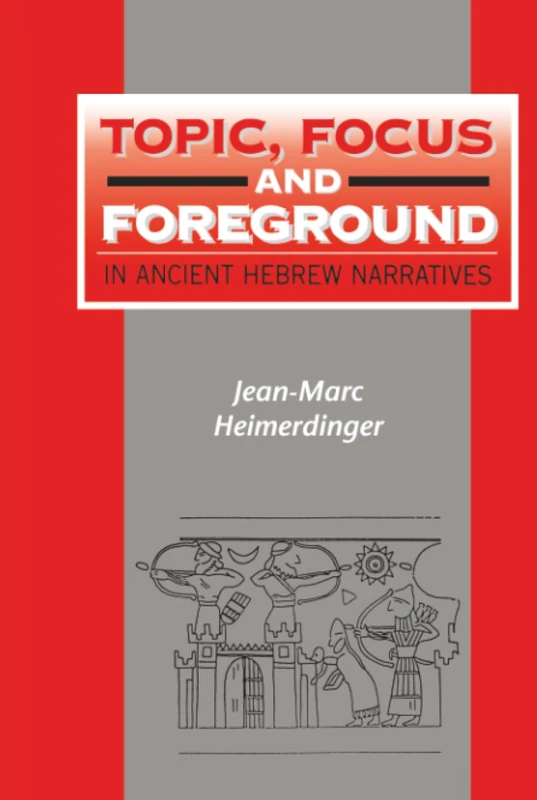 Topic, Focus and Foreground in Ancient Hebrew Narratives (The Library of Hebrew Bible/Old Testament Studies)
