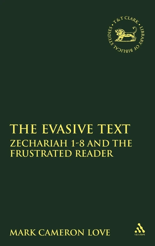 The Evasive Text: Zechariah 1-8 and the Frustrated Reader: No. 296 (The Library of Hebrew Bible/Old Testament Studies)