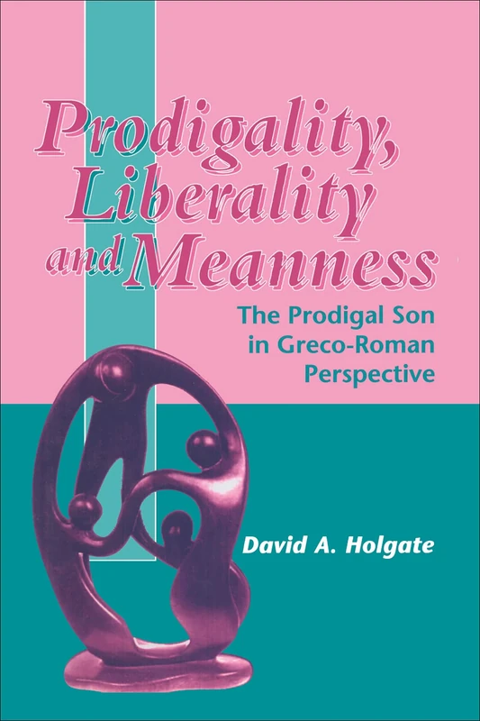 Prodigality, Liberality and Meanness: The Prodigal Son in Graeco-Roman Perspective (Journal for the Study of the New Testament Supplement S.)