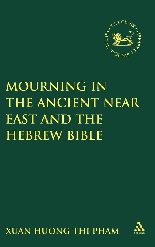Mourning in the Ancient Near East and the Hebrew Bible: No. 302 (The Library of Hebrew Bible/Old Testament Studies)