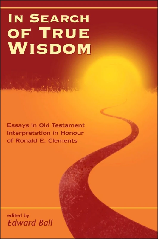 In Search of True Wisdom: Essays in Old Testament Interpretation in Honour of Ronald E.Clements (Journal for the Study of the Old Testament Supplement S.)
