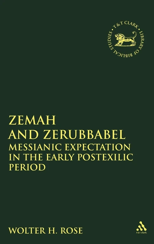 Zemah and Zerubbabel: Messianic Expectations in the Early Postexilic Period: No. 304 (The Library of Hebrew Bible/Old Testament Studies)