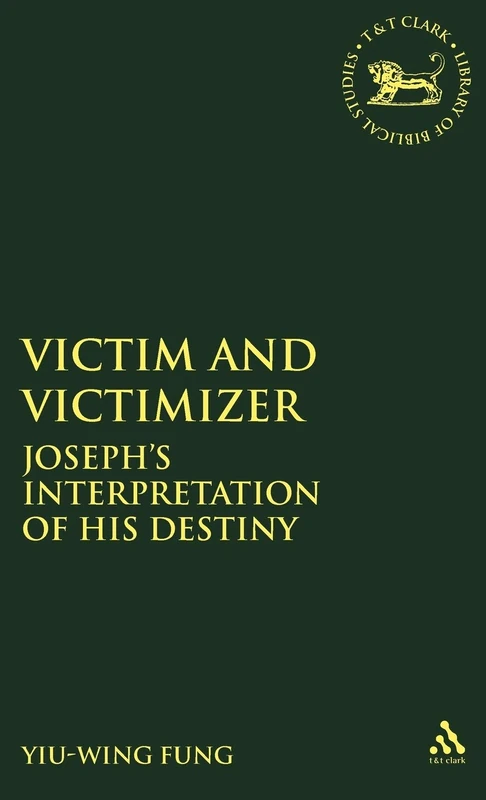 Victim and Victimizer: Joseph's Interpretation of His Destiny (JSOT Supplements): 308 (The Library of Hebrew Bible/Old Testament Studies)