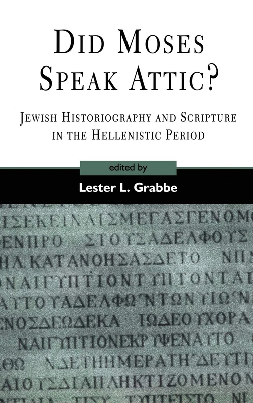Did Moses Speak Attic?: Jewish Historiography and Scripture in the Hellenistic Period: No. 317 (The Library of Hebrew Bible/Old Testament Studies)