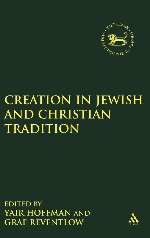 Creation in Jewish and Christian Tradition: No. 319 (The Library of Hebrew Bible/Old Testament Studies)