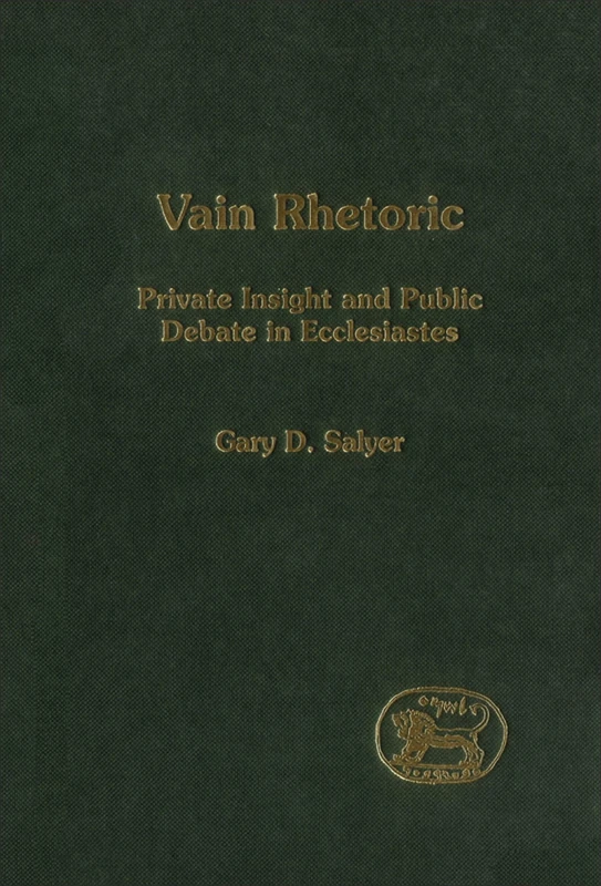 Vain Rhetoric: Private Insight and Public Debate in Ecclesiastes: No. 327 (The Library of Hebrew Bible/Old Testament Studies)