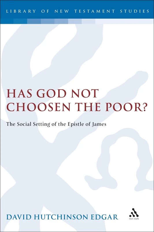 Has God Not Chosen the Poor?: The Social Setting of the Epistle of James: No. 206 (The Library of New Testament Studies)