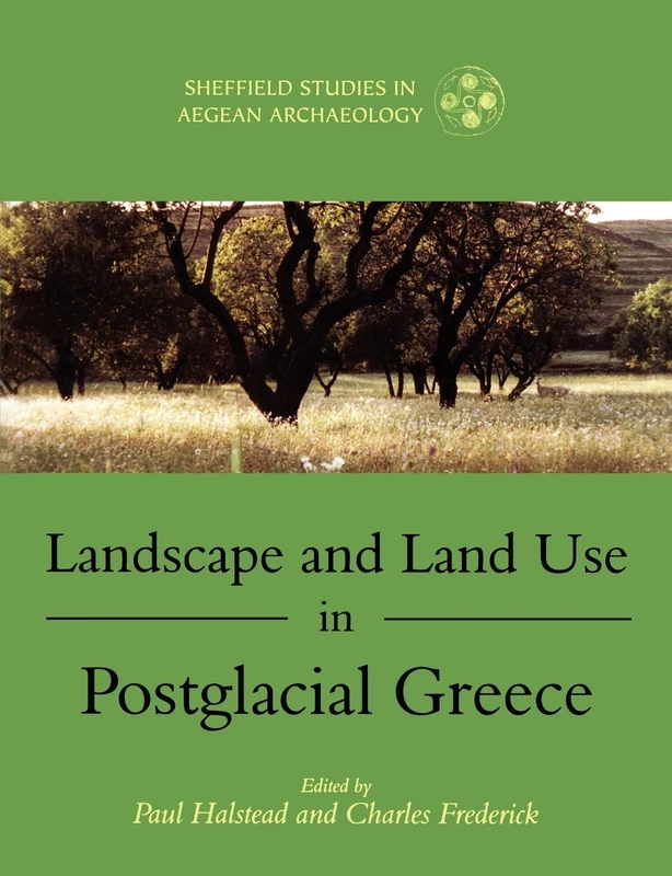 Landscape and Land Use in Postglacial Greece (Sheffield Studies in Aegean Archaeology)