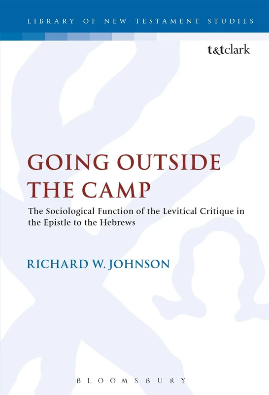 Going Outside the Camp: The Sociological Function of the Levitical Critique in the Epistle to the Hebrews (Journal for the Study of the New Testament Supplement S.)