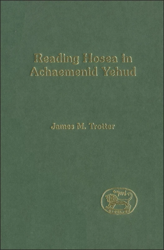 Reading Hosea in Achaemenid Yehud (Journal for the Study of the Old Testament Supplement S.)
