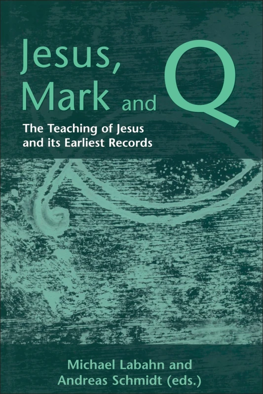 Jesus, Mark and Q: The Teaching of Jesus and Its Earliest Records: No. 214 (The Library of New Testament Studies)