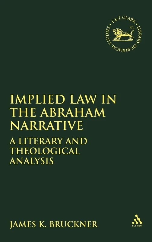 Implied Law in the Abraham Narrative: A Literary and Theological Analysis: No. 335 (The Library of Hebrew Bible/Old Testament Studies)