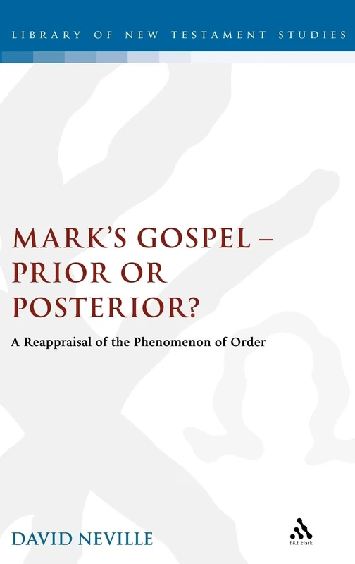 Mark's Gospel--Prior or Posterior?: A Reappraisal of the Phenomenon of Order: 222 (The Library of New Testament Studies)