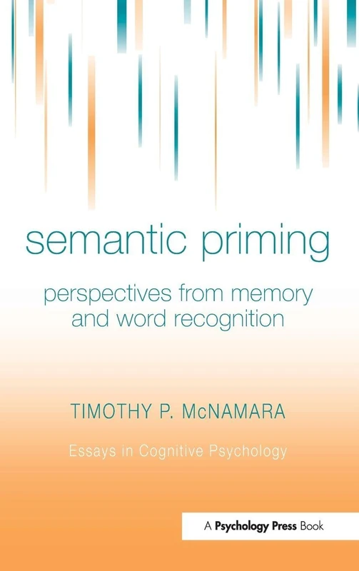 Semantic Priming: Perspectives from Memory and Word Recognition (Essays in Cognitive Psychology)