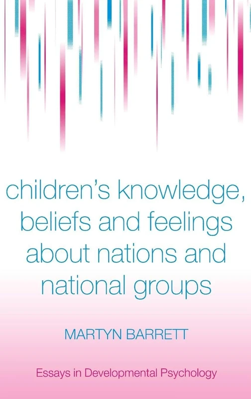 Children's Knowledge, Beliefs and Feelings about Nations and National Groups (Essays in Developmental Psychology)