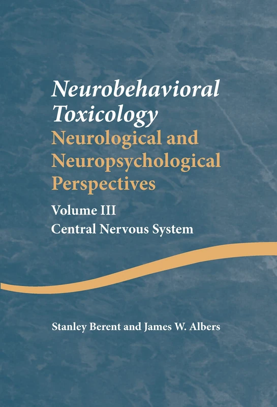 Neurobehavioral Toxicology: Neurological and Neuropsychological Perspectives, Volume III: Central Nervous System: 3 (Studies on Neuropsychology, Neurology and Cognition)