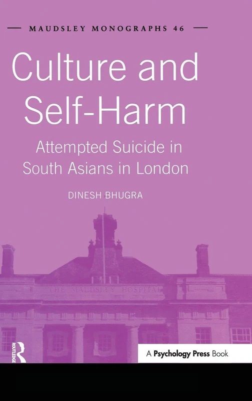 Culture and Self-Harm: Attempted Suicide in South Asians in London: 45 (Maudsley Series)