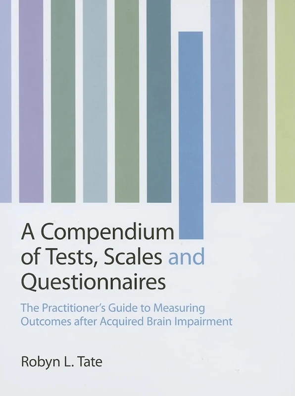 A Compendium of Tests, Scales and Questionnaires: The Practitioner's Guide to Measuring Outcomes after Acquired Brain Impairment
